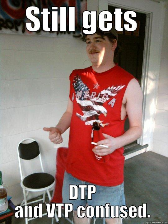 STILL GETS DTP AND VTP CONFUSED. Redneck Randal
