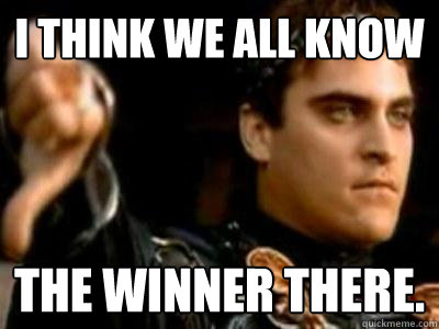 i think we all know the winner there.  Downvoting Roman