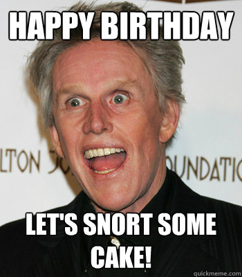 HAPPY BIRTHDAY LET'S SNORT SOME CAKE!  