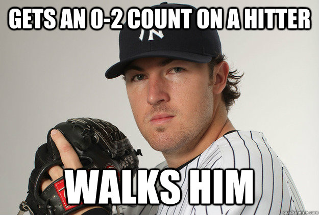 Gets an 0-2 count on a hitter Walks him  Phil Hughes Sucks