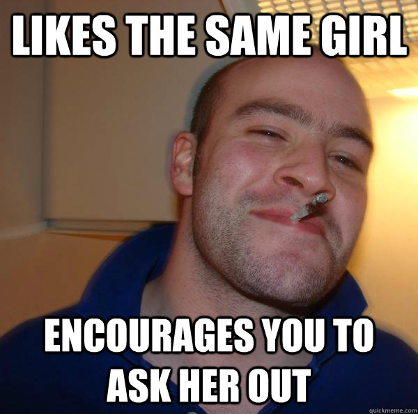 likes the same girl encourages you to ask her out Misc quickmeme