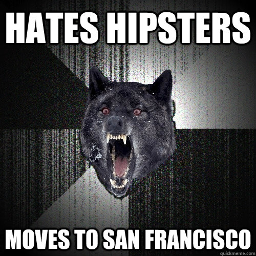 Hates Hipsters moves to san francisco  Insanity Wolf