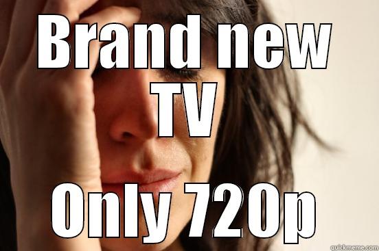 BRAND NEW TV ONLY 720P First World Problems
