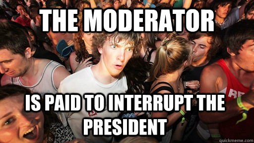The moderator is paid to interrupt the president  Sudden Clarity Clarence