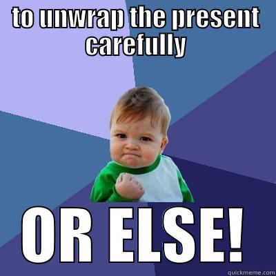 TO UNWRAP THE PRESENT CAREFULLY OR ELSE! Success Kid