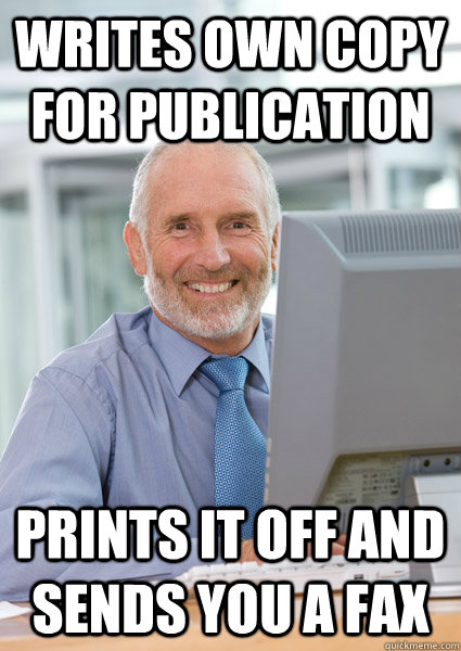 Writes own copy for publication Prints it off and sends you a fax  Scumbag Client