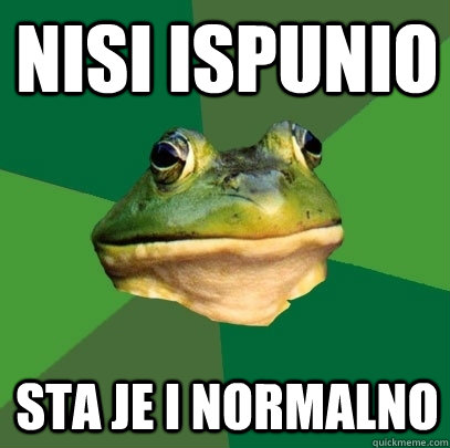 nisi ispunio sta je i normalno  Foul Bachelor Frog