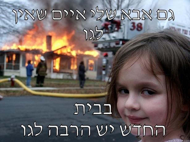 גם אבא שלי איים שאין לגו בבית החדש יש הרבה לגו Disaster Girl