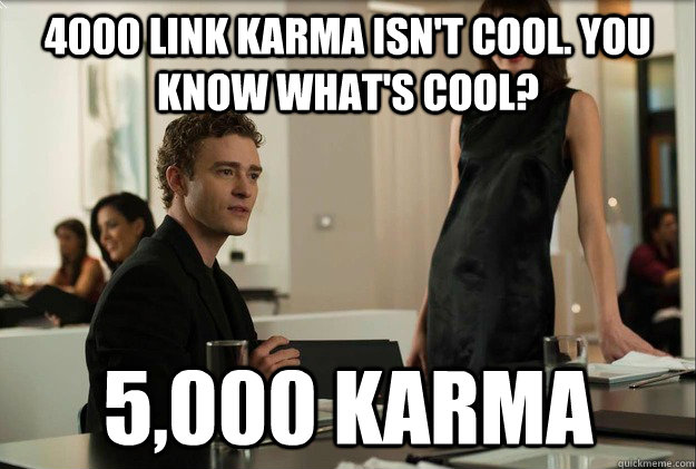 4000 link karma isn't cool. you know what's cool? 5,000 karma  justin timberlake the social network scene
