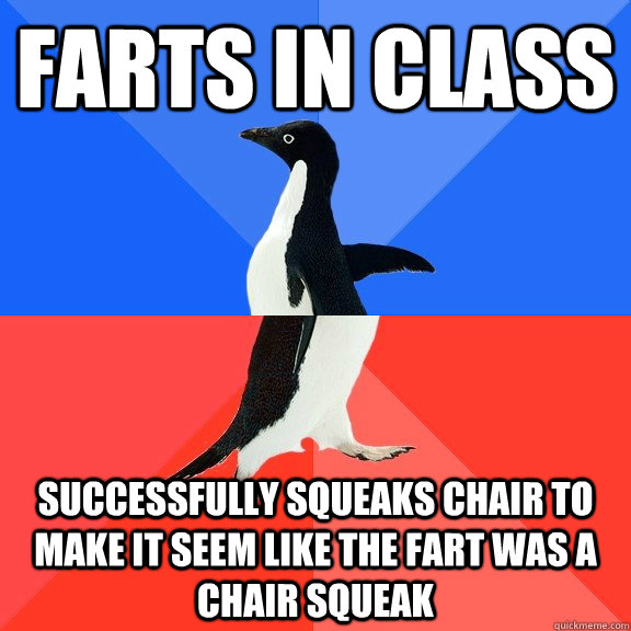 Farts in class successfully squeaks chair to make it seem like the fart was a chair squeak  Socially Awkward Awesome Penguin