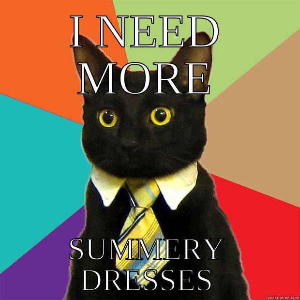 I NEED MORE SUMMERY DRESSES Business Cat