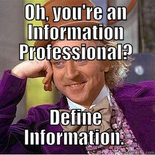 OH, YOU'RE AN INFORMATION PROFESSIONAL? DEFINE INFORMATION.  Condescending Wonka