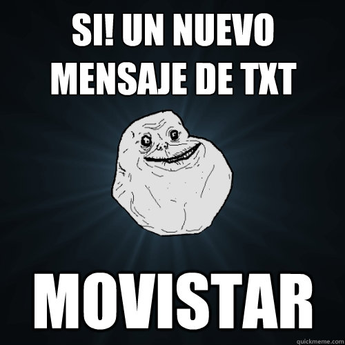 si! un nuevo mensaje de txt movistar  Forever Alone