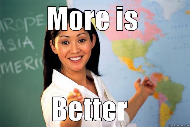 MORE IS BETTER  Unhelpful High School Teacher