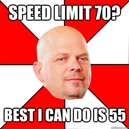 Speed limit 70? best i can do is 55 - Speed limit 70? best i can do is 55  Pawn Star