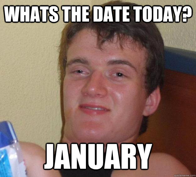 Whats the date today? January  10 Guy