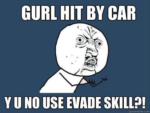 Gurl Hit by car y u no use evade skill?!  Y U No