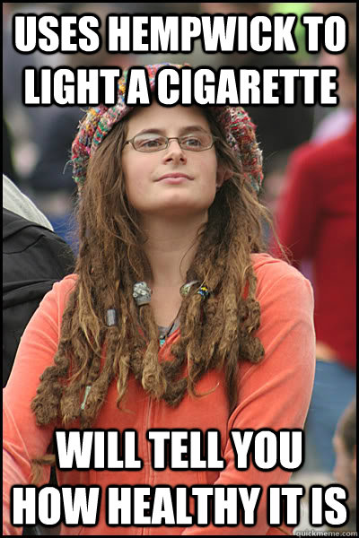 uses hempwick to light a cigarette will tell you how healthy it is  College Liberal