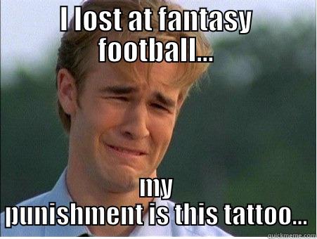 I LOST AT FANTASY FOOTBALL... MY PUNISHMENT IS THIS TATTOO... 1990s Problems