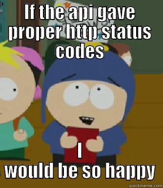 IF THE API GAVE PROPER HTTP STATUS CODES I WOULD BE SO HAPPY Craig - I would be so happy