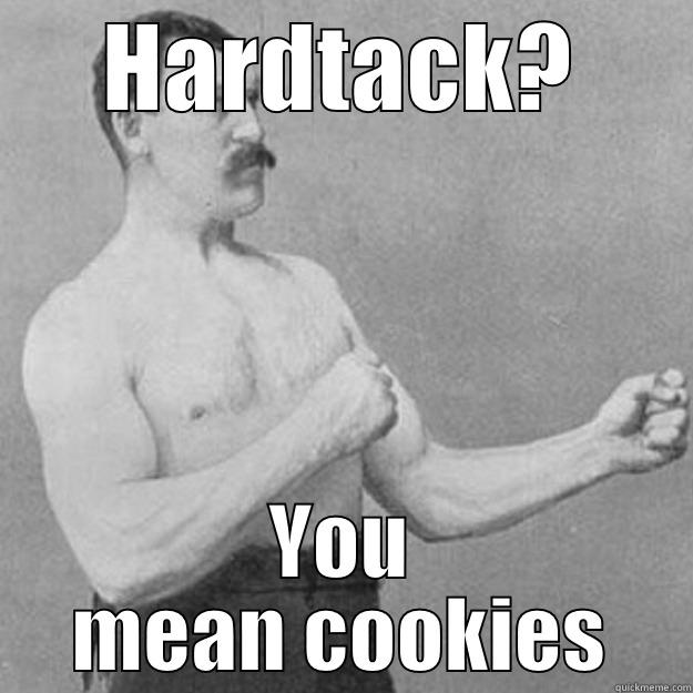 HARDTACK? YOU MEAN COOKIES overly manly man