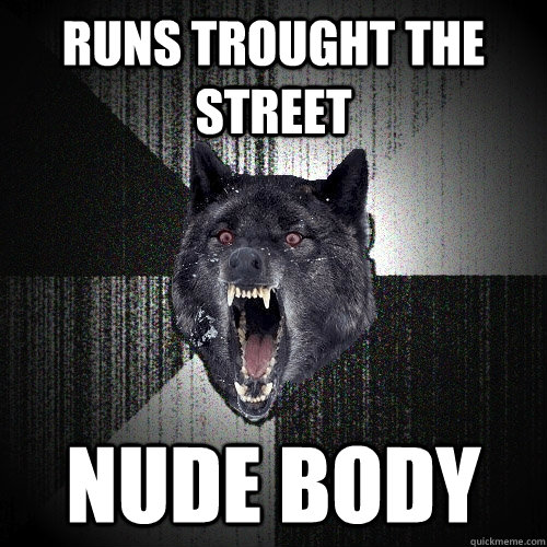 runs trought the street nude body  Insanity Wolf