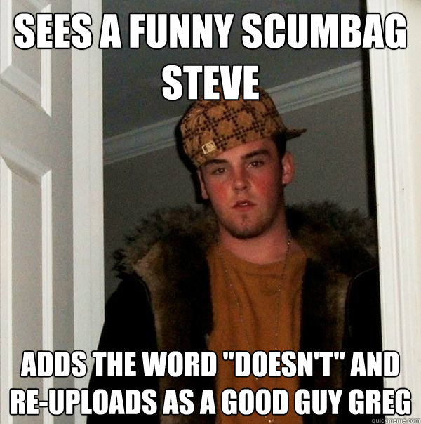 Sees a funny scumbag steve Adds the word 