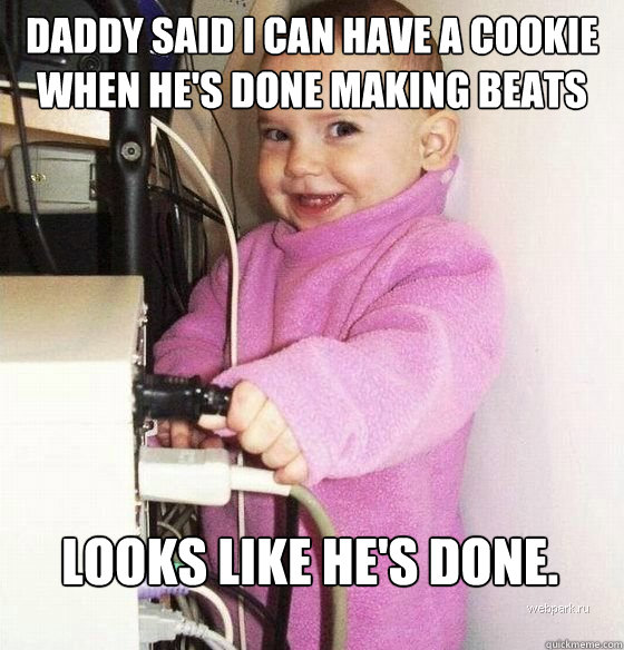 daddy said I can have a cookie when he's done making beats looks like he's done.  Troll Baby