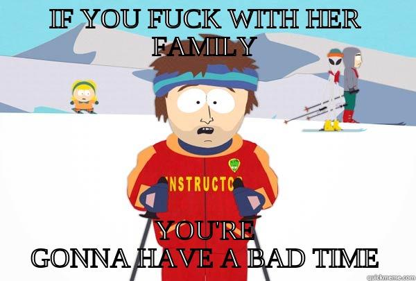 IF YOU FUCK WITH HER FAMILY YOU'RE GONNA HAVE A BAD TIME Super Cool Ski Instructor