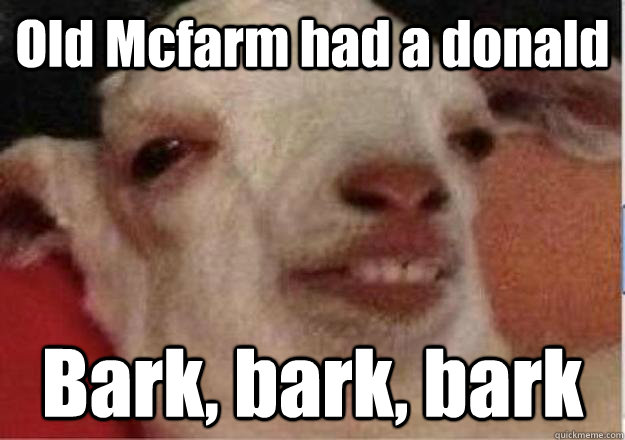 Old Mcfarm had a donald Bark, bark, bark  