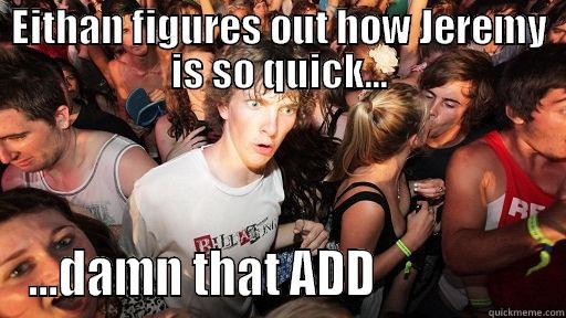 EITHAN FIGURES OUT HOW JEREMY IS SO QUICK... ...DAMN THAT ADD                  Sudden Clarity Clarence