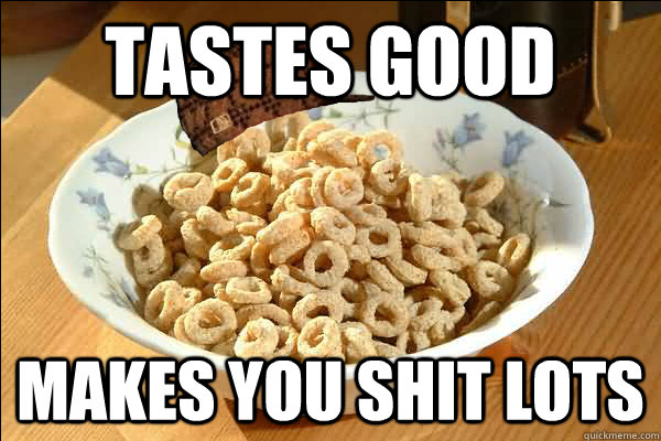 tastes good makes you shit lots - tastes good makes you shit lots  Scumbag cerel