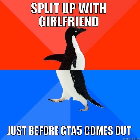 Anyone else in this position? - SPLIT UP WITH GIRLFRIEND JUST BEFORE GTA5 COMES OUT Socially Awesome Awkward Penguin