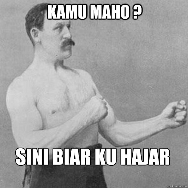 KAMU MAHO ? SINI BIAR KU HAJAR  overly manly man