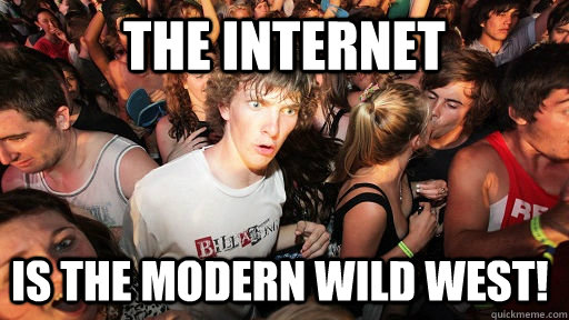 The internet is the modern wild west!  Sudden Clarity Clarence