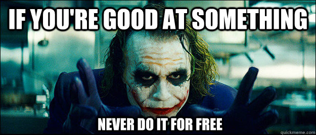 If you're good at something Never do it for free  The Joker