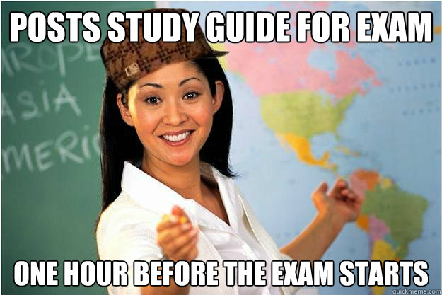 Posts study guide for exam one hour before the exam starts  Scumbag Teacher