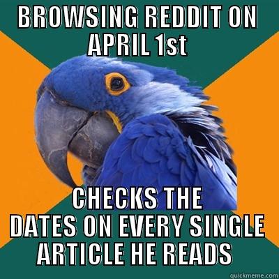 BROWSING REDDIT ON APRIL 1ST CHECKS THE DATES ON EVERY SINGLE ARTICLE HE READS  Paranoid Parrot