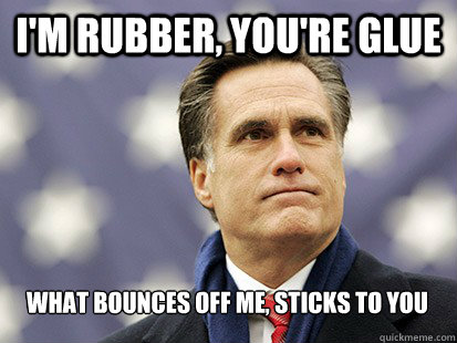 I'm rubber, you're glue what bounces off me, sticks to you - I'm rubber, you're glue what bounces off me, sticks to you  Misc