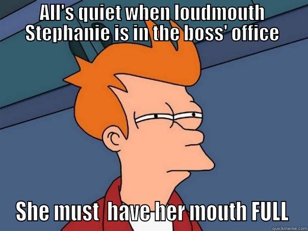 ALL'S QUIET WHEN LOUDMOUTH STEPHANIE IS IN THE BOSS' OFFICE SHE MUST  HAVE HER MOUTH FULL Futurama Fry