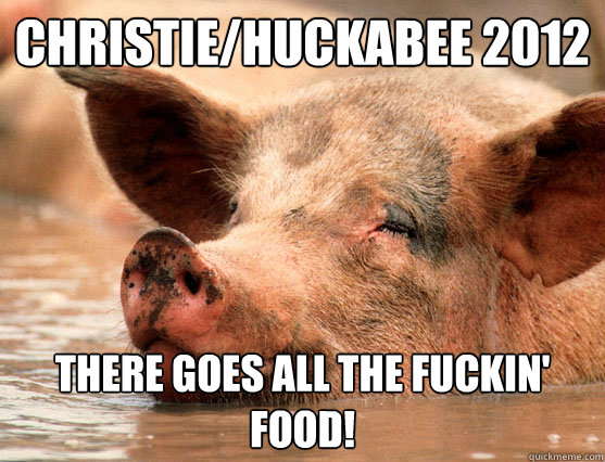 Christie/Huckabee 2012 There Goes all the fuckin' food!  Stoner Pig