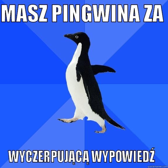 MASZ PINGWINA ZA  WYCZERPUJĄCĄ WYPOWIEDŹ  Socially Awkward Penguin
