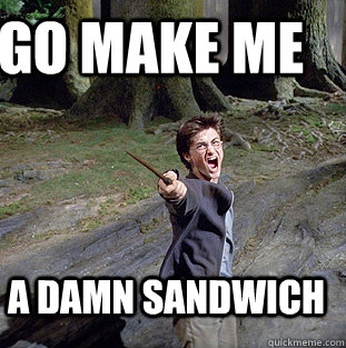  go make me  a damn sandwich  Pissed off Harry