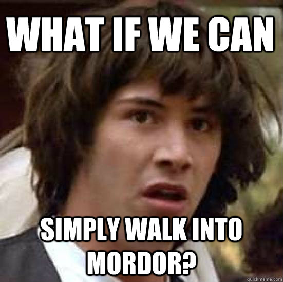 What if we can Simply walk into mordor?  conspiracy keanu