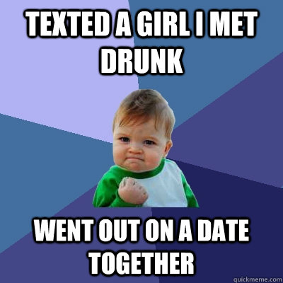 Texted a girl I met drunk Went out on a date together  Success Kid