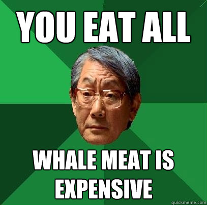 You Eat All  Whale Meat is Expensive  High Expectations Asian Father