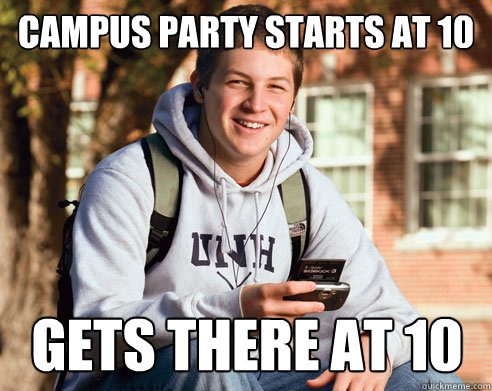 Campus Party starts at 10 gets there at 10  College Freshman