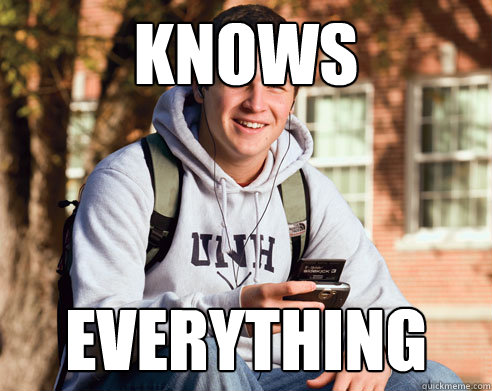 knows everything  College Freshman