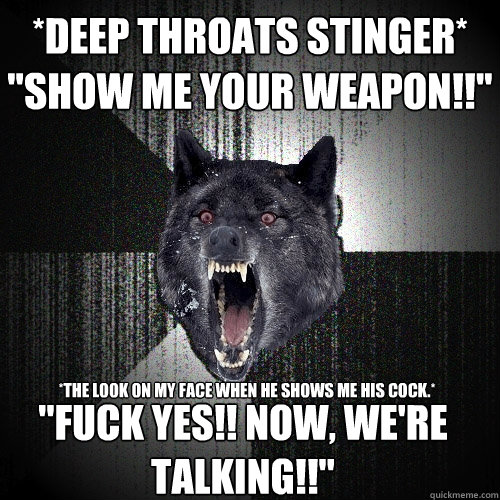 *Deep throats stinger*
