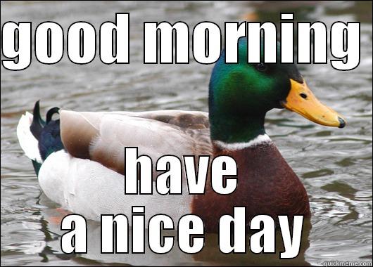 GOOD MORNING  HAVE A NICE DAY Actual Advice Mallard